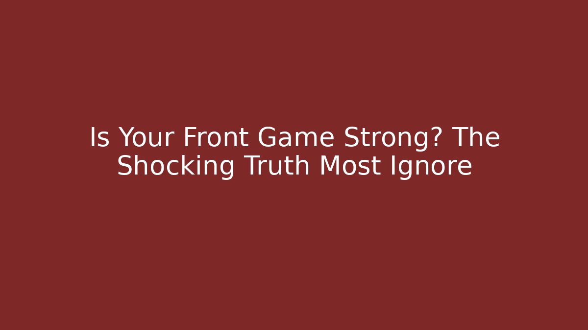Is Your Front Game Strong? The Shocking Truth Most Ignore