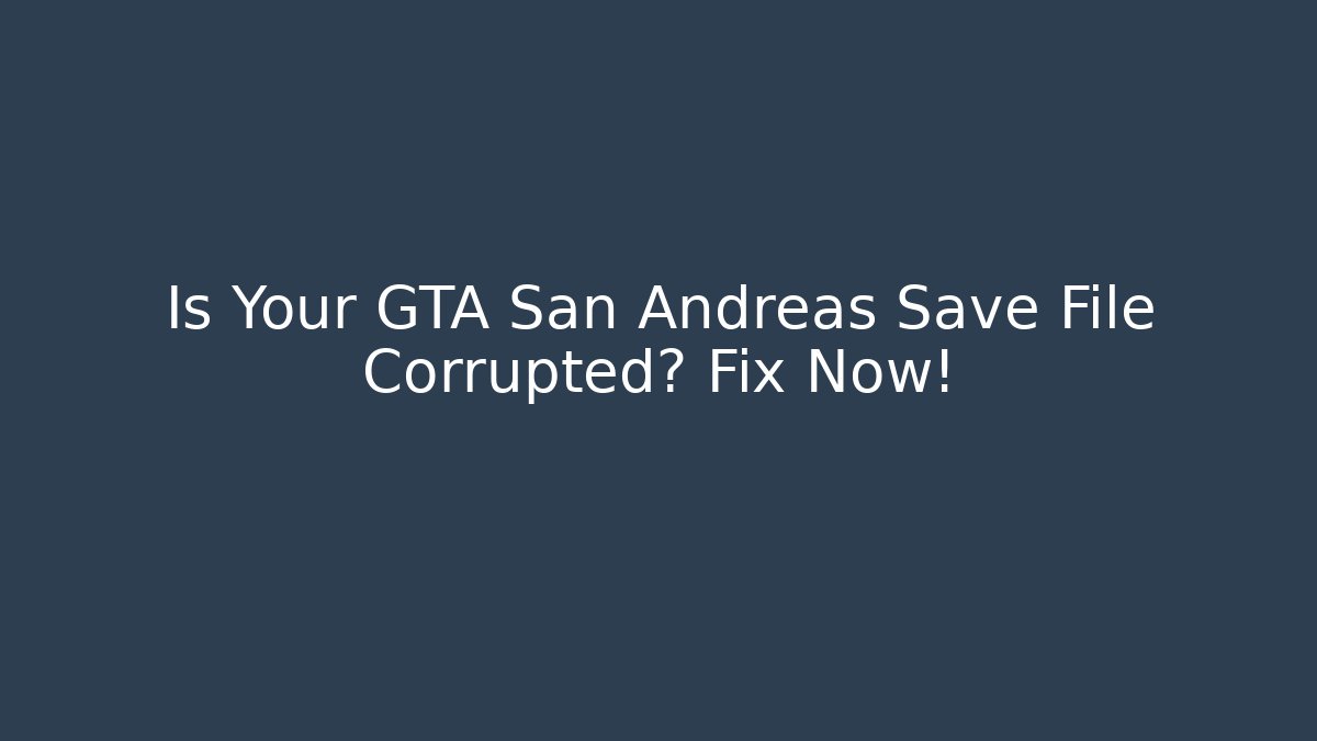 Is Your GTA San Andreas Save File Corrupted? Fix Now!