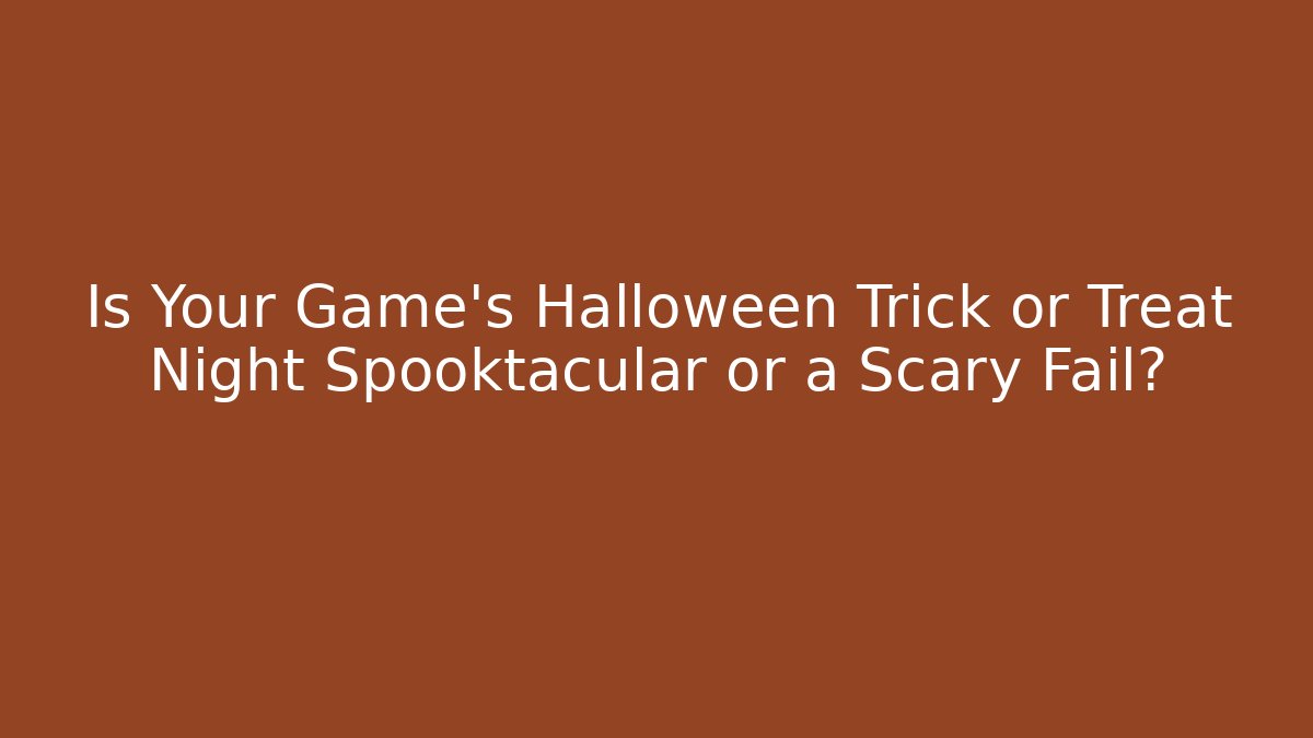 Is Your Game’s Halloween Trick or Treat Night Spooktacular or a Scary Fail?