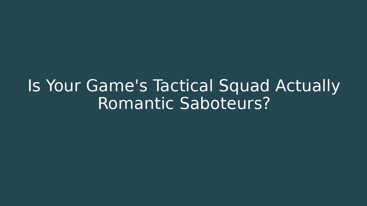 Is Your Game’s Tactical Squad Actually Romantic Saboteurs?