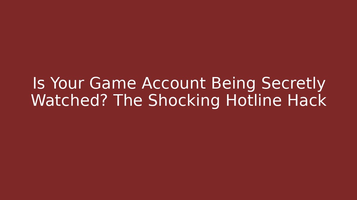 Is Your Game Account Being Secretly Watched? The Shocking Hotline Hack - Create More Assets