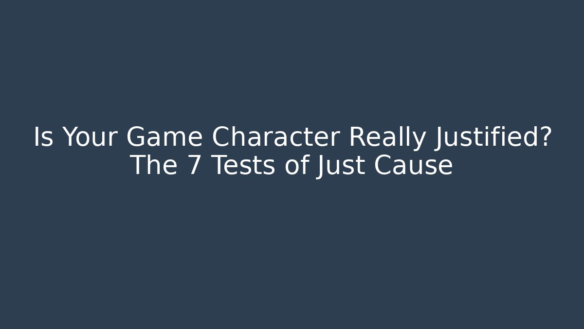 Is Your Game Character Really Justified? The 7 Tests of Just Cause