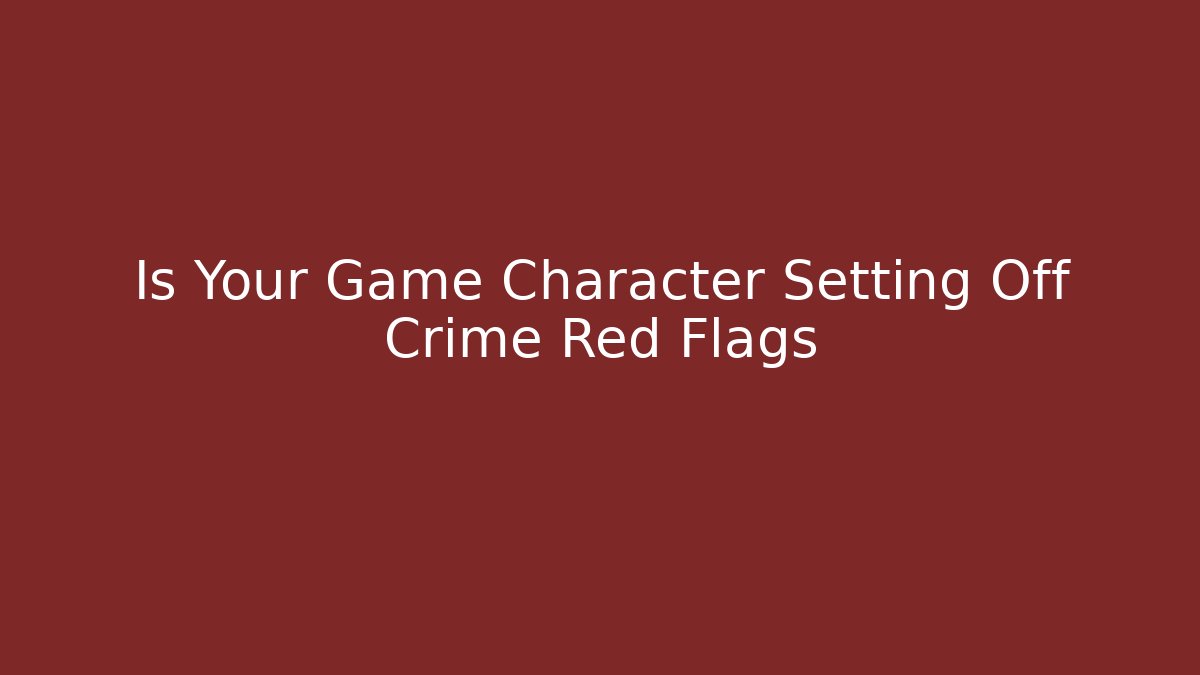 Is Your Game Character Setting Off Crime Red Flags - Create More Assets