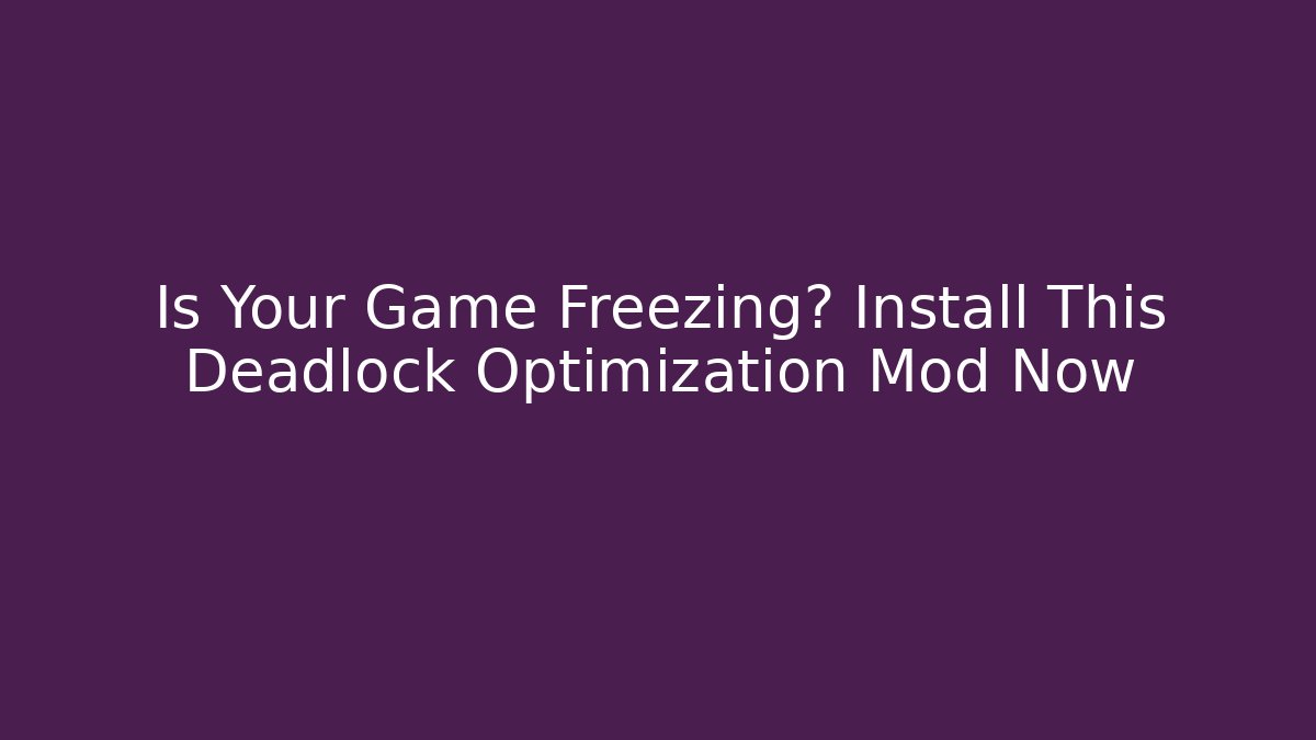 Is Your Game Freezing? Install This Deadlock Optimization Mod Now - Create More Assets