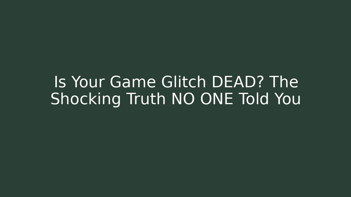 Is Your Game Glitch DEAD? The Shocking Truth NO ONE Told You