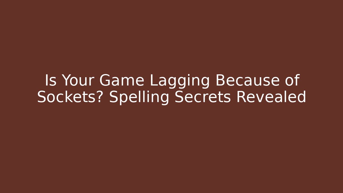 Is Your Game Lagging Because of Sockets? Spelling Secrets Revealed