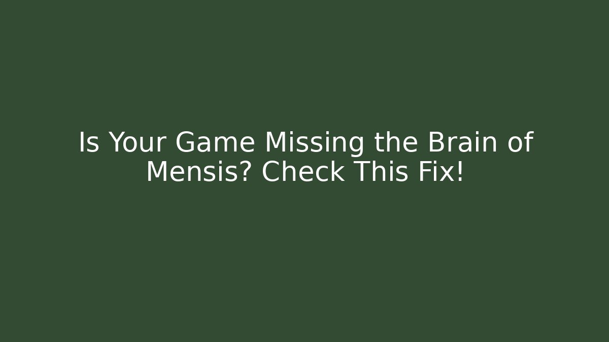Is Your Game Missing the Brain of Mensis? Check This Fix!