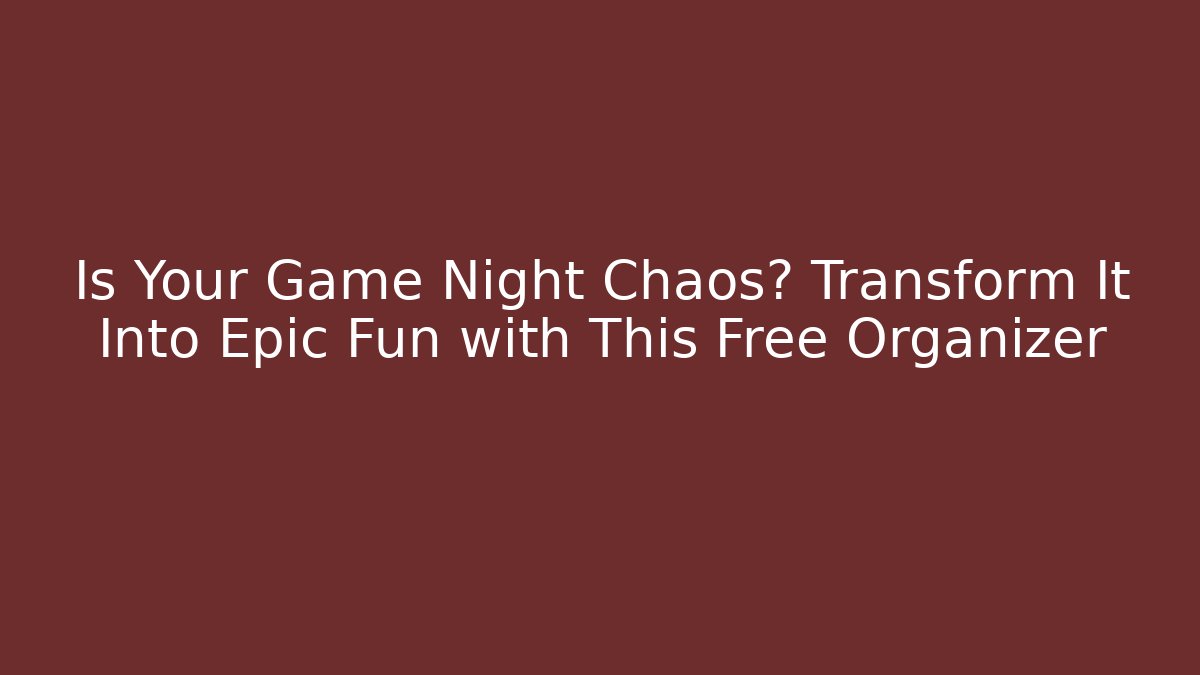 Is Your Game Night Chaos? Transform It Into Epic Fun with This Free Organizer