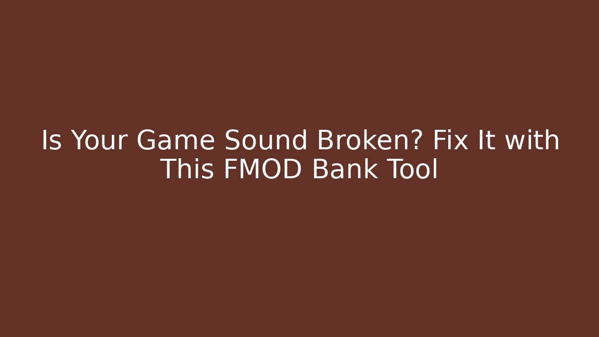 Is Your Game Sound Broken? Fix It with This FMOD Bank Tool