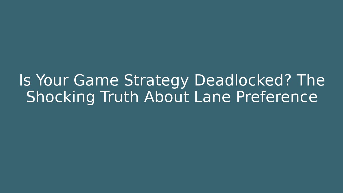 Is Your Game Strategy Deadlocked? The Shocking Truth About Lane Preference
