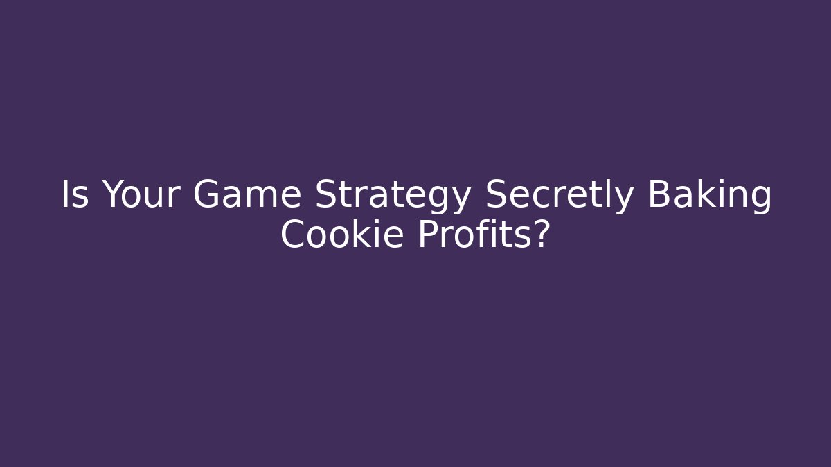 Is Your Game Strategy Secretly Baking Cookie Profits? - Create More Assets