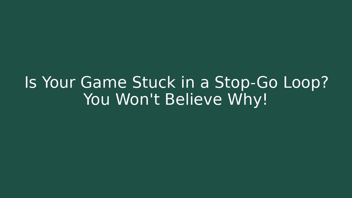 Is Your Game Stuck in a Stop-Go Loop? You Won't Believe Why!