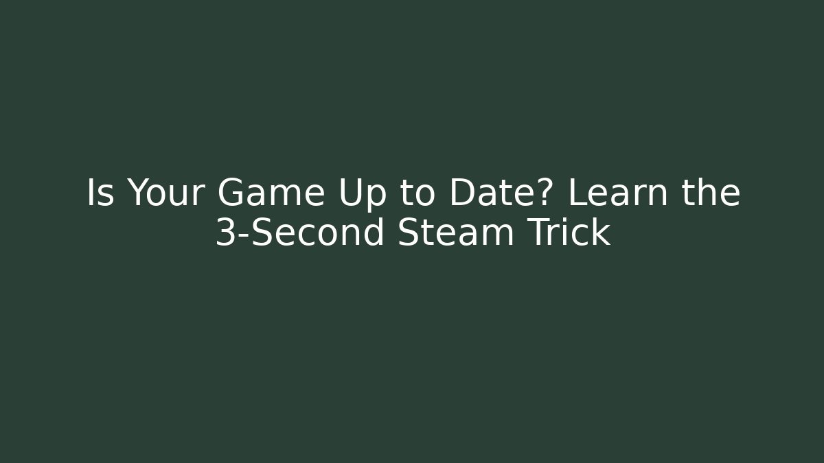 Is Your Game Up to Date? Learn the 3-Second Steam Trick - Create More Assets