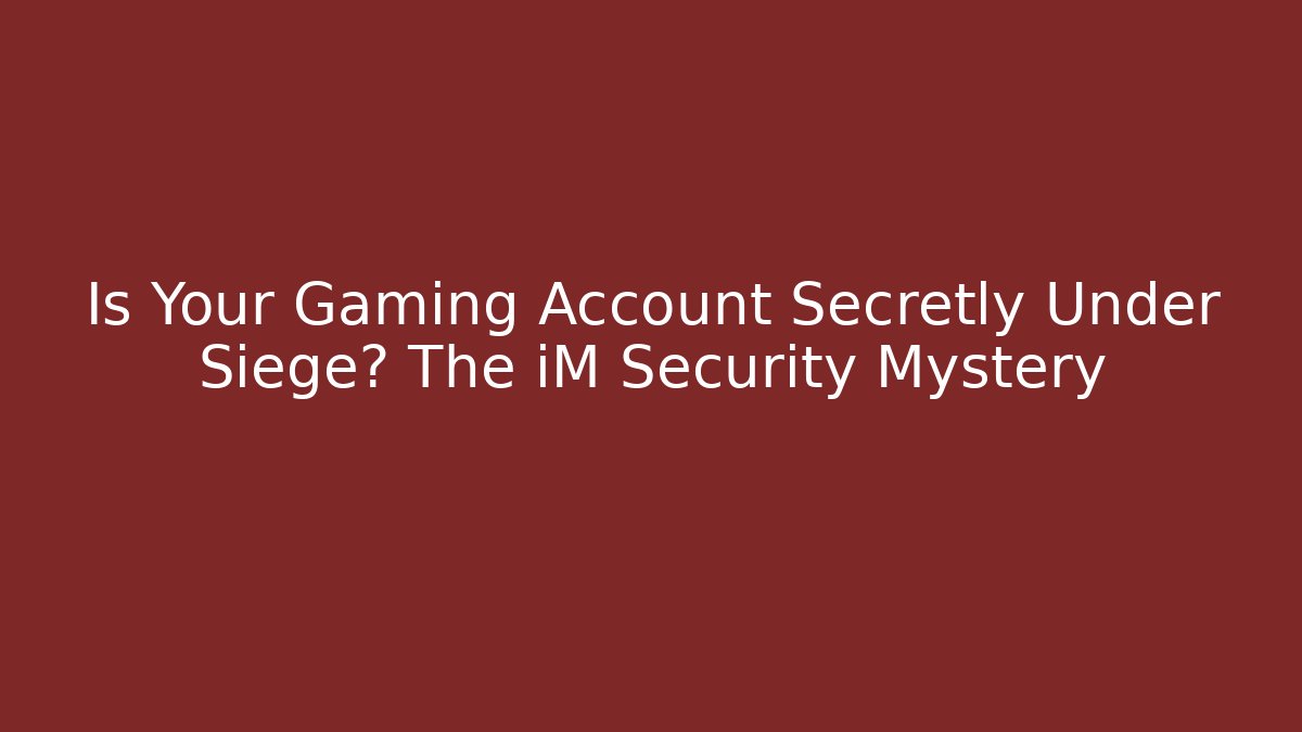Is Your Gaming Account Secretly Under Siege? The iM Security Mystery