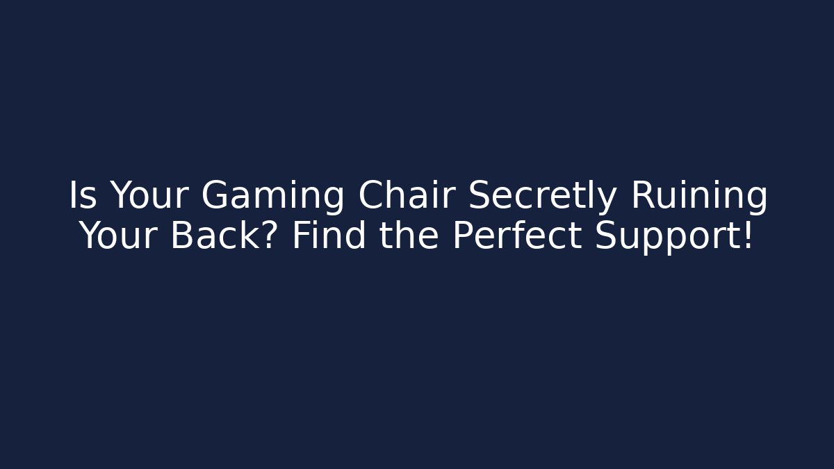 Is Your Gaming Chair Secretly Ruining Your Back? Find the Perfect Support!