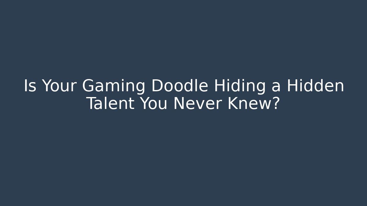 Is Your Gaming Doodle Hiding a Hidden Talent You Never Knew?