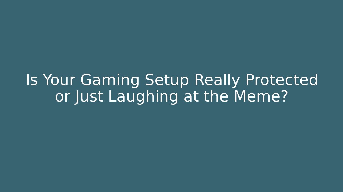 Is Your Gaming Setup Really Protected or Just Laughing at the Meme? - Create More Assets