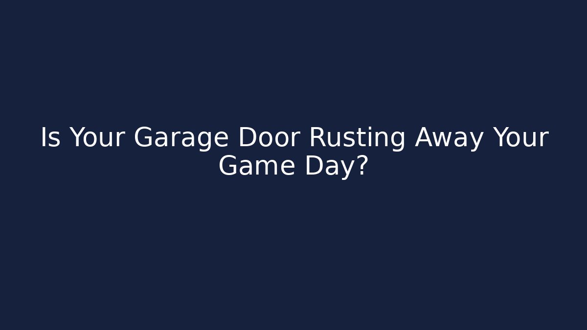 Is Your Garage Door Rusting Away Your Game Day?