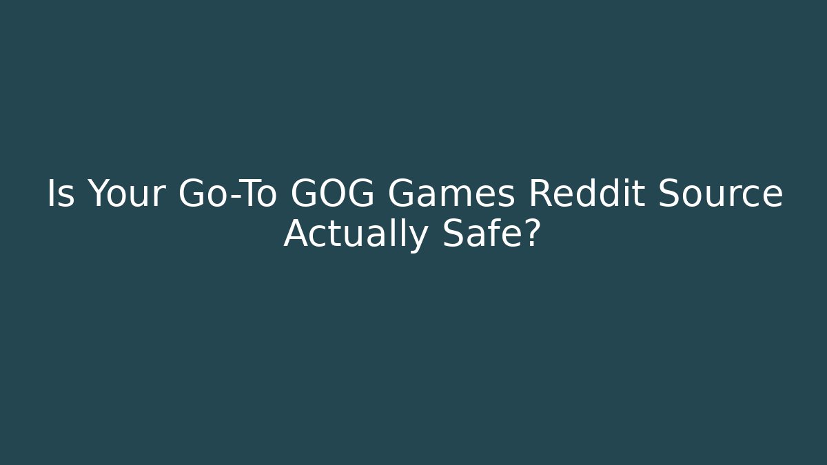 Is Your Go-To GOG Games Reddit Source Actually Safe?