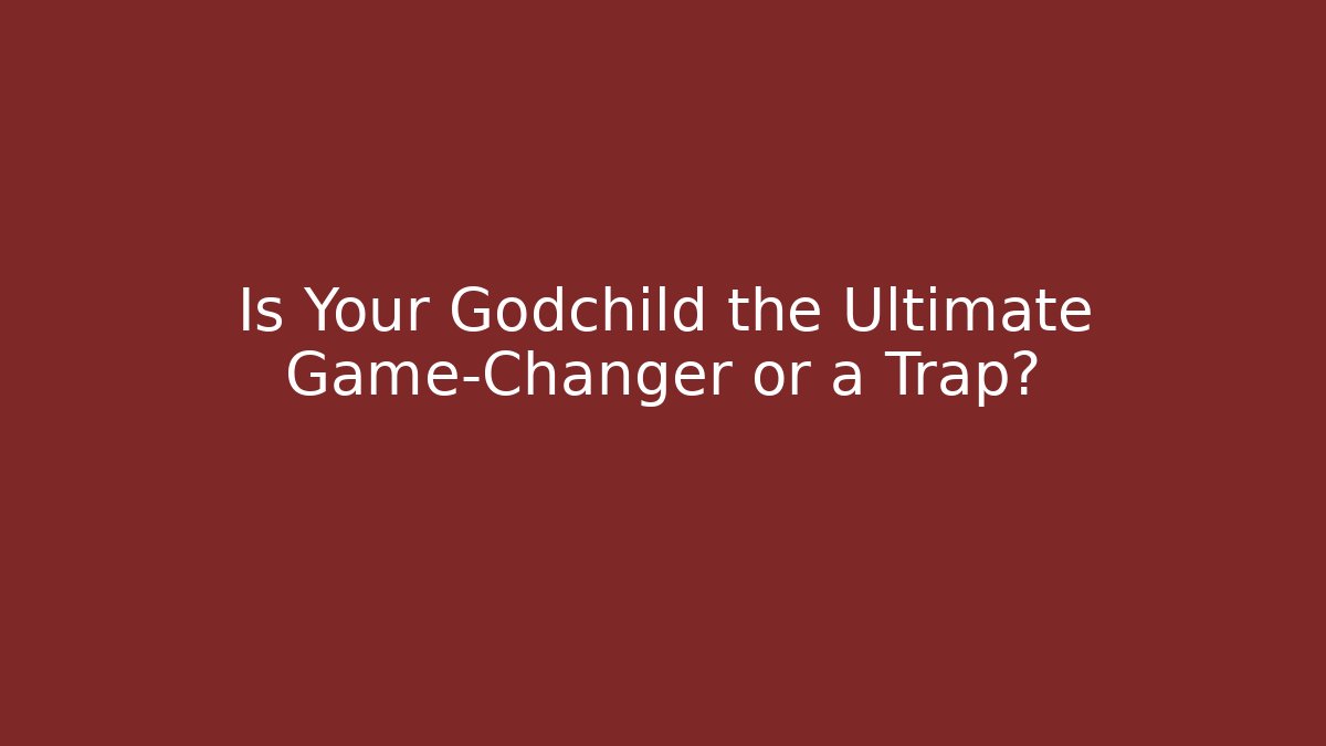 Is Your Godchild the Ultimate Game-Changer or a Trap?