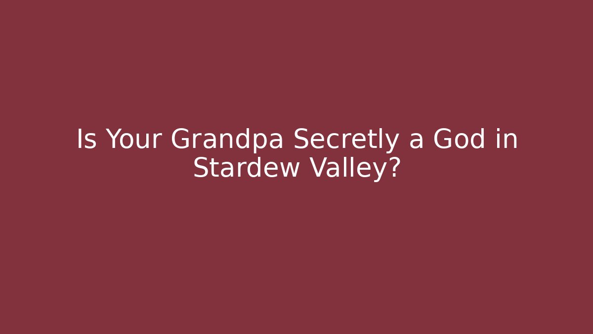 Is Your Grandpa Secretly a God in Stardew Valley?