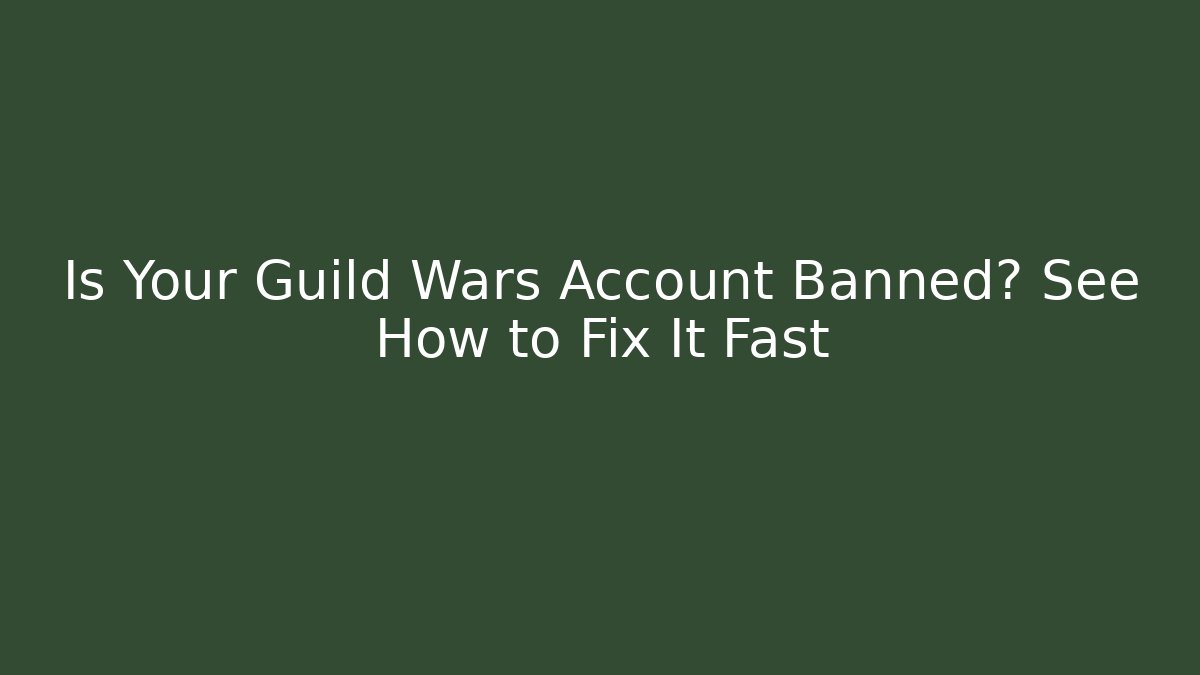 Is Your Guild Wars Account Banned? See How to Fix It Fast