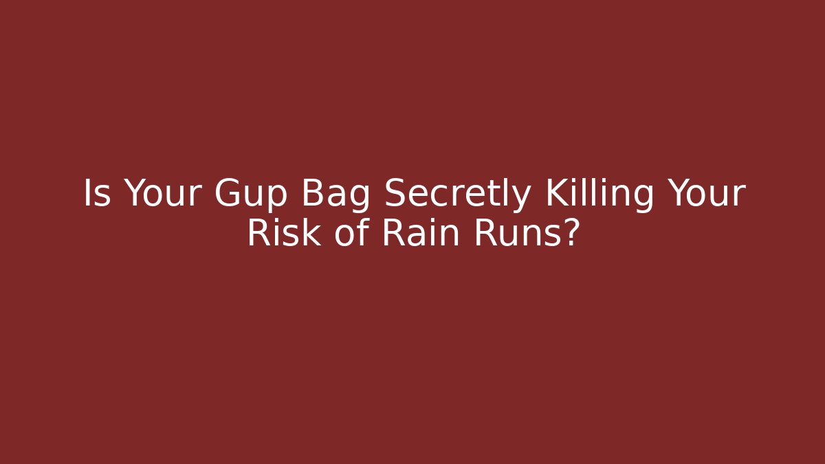 Is Your Gup Bag Secretly Killing Your Risk of Rain Runs?
