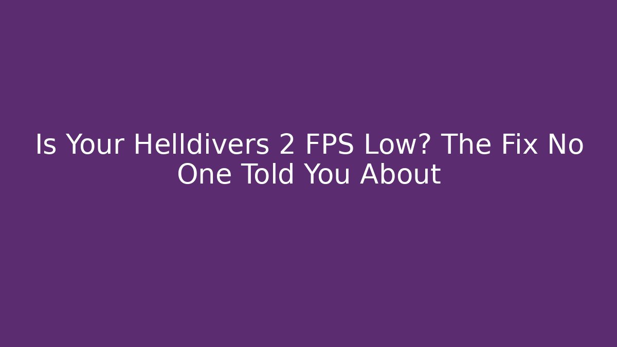 Is Your Helldivers 2 FPS Low? The Fix No One Told You About