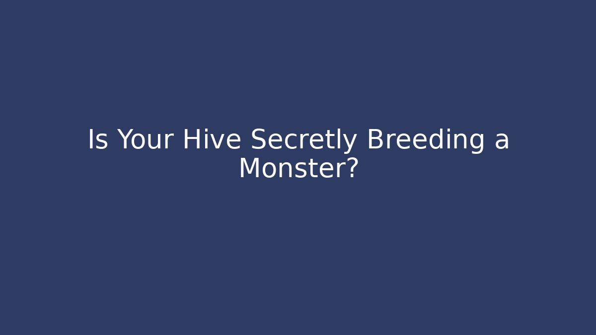 Is Your Hive Secretly Breeding a Monster? - Create More Assets