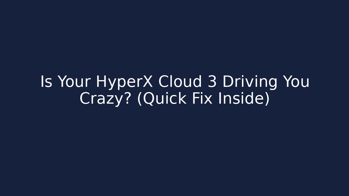 Is Your HyperX Cloud 3 Driving You Crazy? (Quick Fix Inside)
