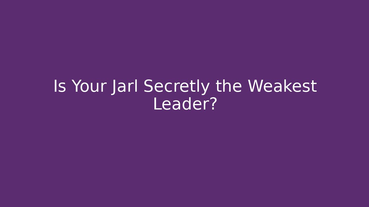 Is Your Jarl Secretly the Weakest Leader?