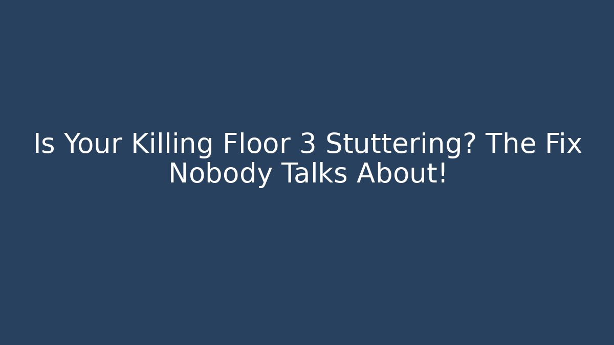 Is Your Killing Floor 3 Stuttering? The Fix Nobody Talks About!
