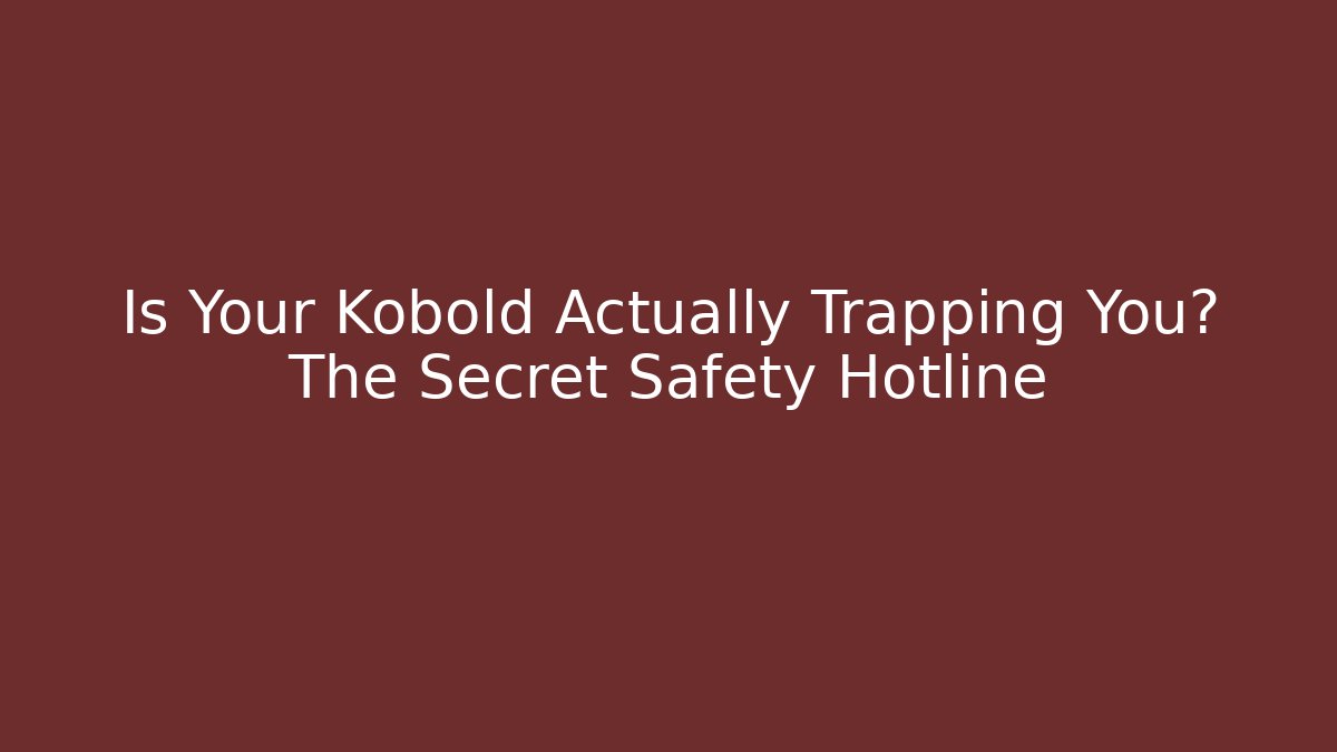 Is Your Kobold Actually Trapping You? The Secret Safety Hotline