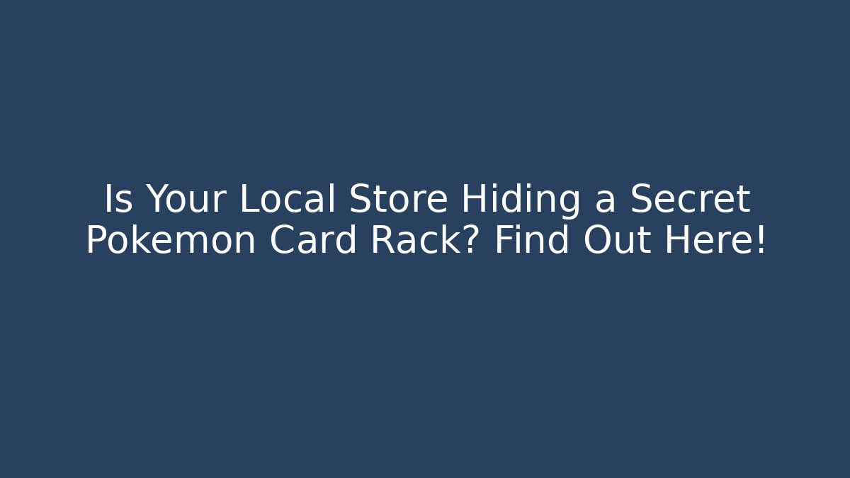 Is Your Local Store Hiding a Secret Pokémon Card Rack? Find Out Here!