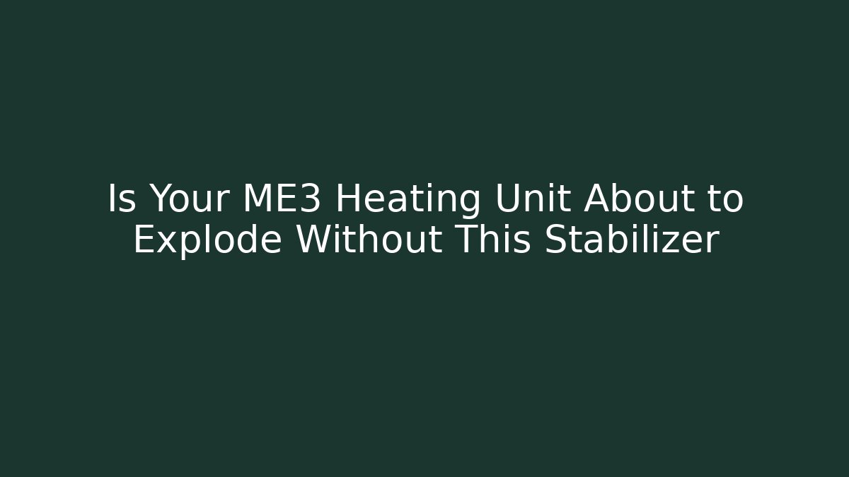Is Your ME3 Heating Unit About to Explode Without This Stabilizer - Create More Assets