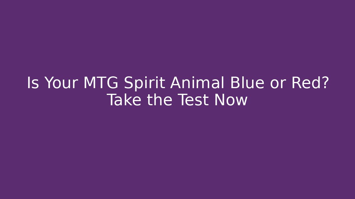 Is Your MTG Spirit Animal Blue or Red? Take the Test Now