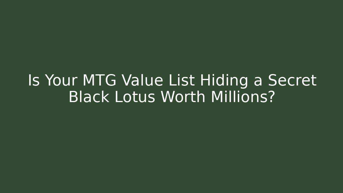 Is Your MTG Value List Hiding a Secret Black Lotus Worth Millions?