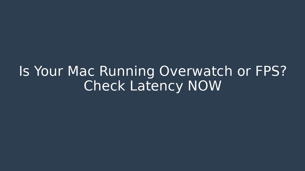 Is Your Mac Running Overwatch or FPS? Check Latency NOW