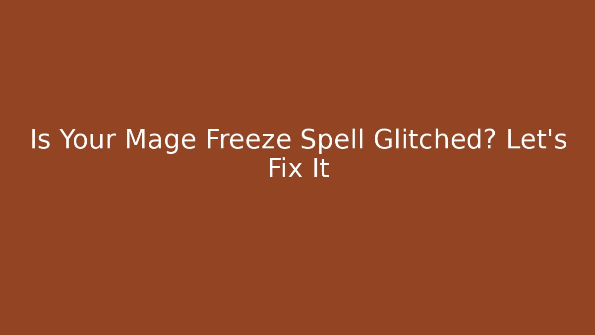 Is Your Mage Freeze Spell Glitched? Let's Fix It - Create More Assets