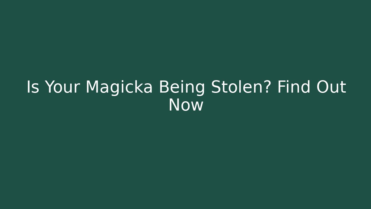 Is Your Magicka Being Stolen? Find Out Now