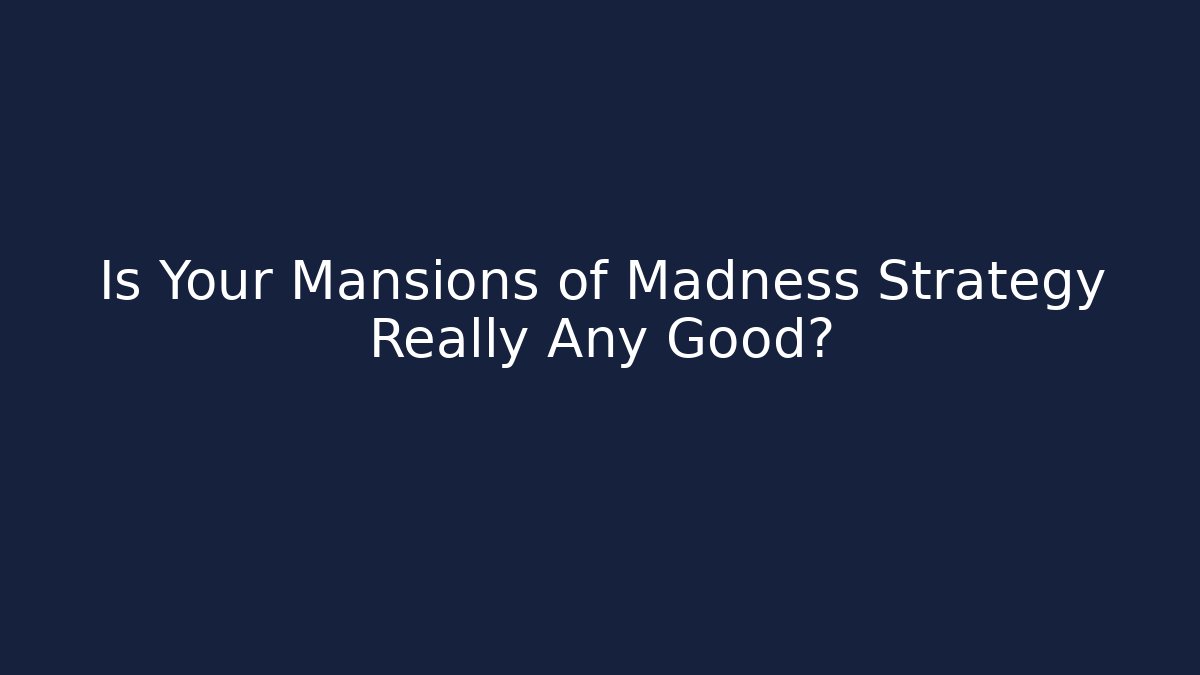 Is Your Mansions of Madness Strategy Really Any Good?