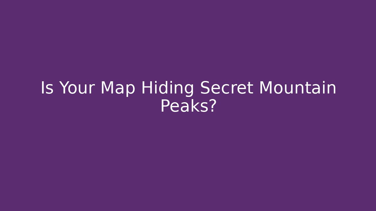 Is Your Map Hiding Secret Mountain Peaks?