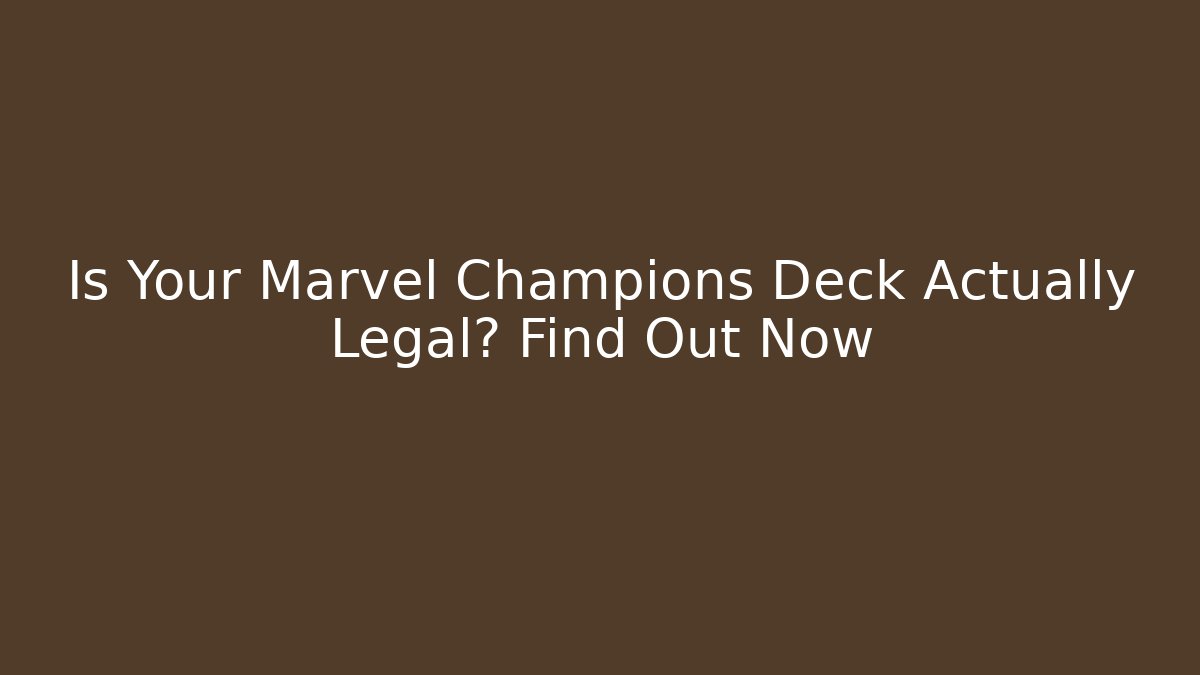 Is Your Marvel Champions Deck Actually Legal? Find Out Now
