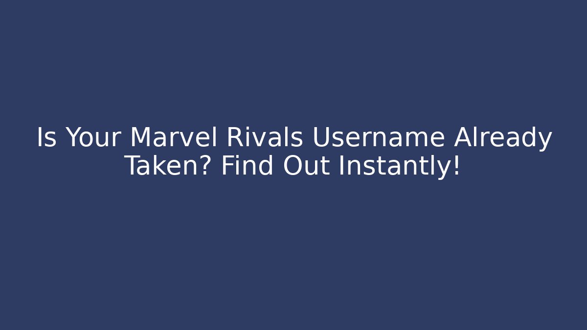 Is Your Marvel Rivals Username Already Taken? Find Out Instantly!