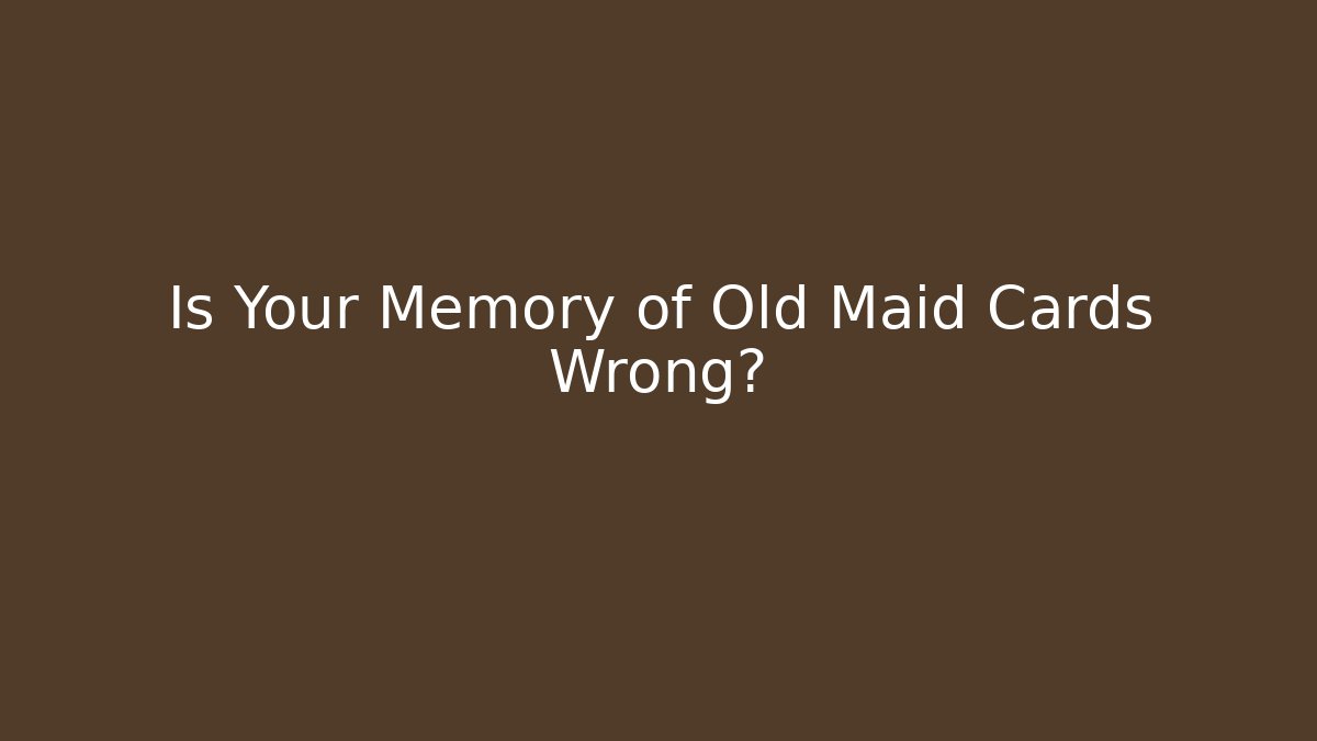 Is Your Memory of Old Maid Cards Wrong? - Create More Assets
