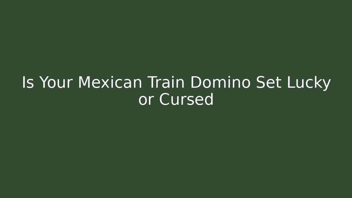 Is Your Mexican Train Domino Set Lucky or Cursed