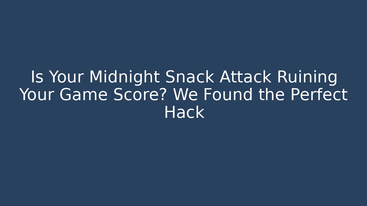 Is Your Midnight Snack Attack Ruining Your Game Score? We Found the Perfect Hack