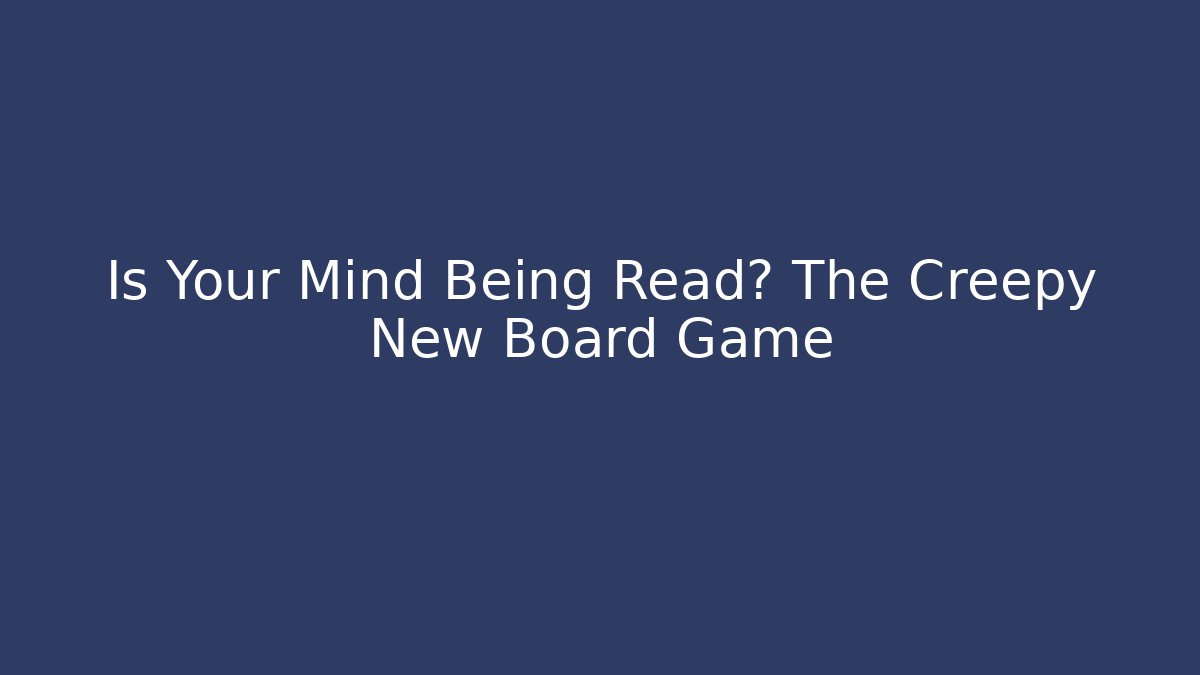 Is Your Mind Being Read? The Creepy New Board Game