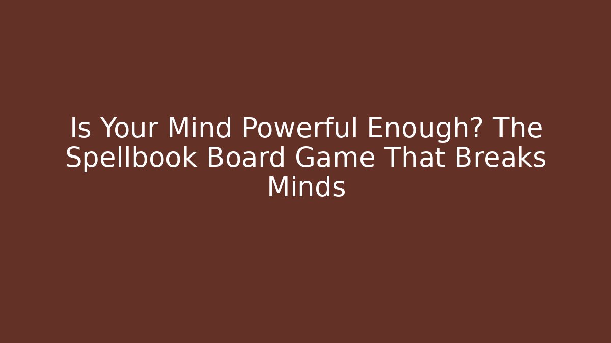 Is Your Mind Powerful Enough? The Spellbook Board Game That Breaks Minds