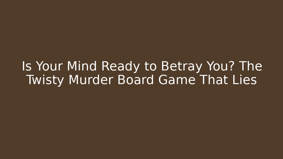 Is Your Mind Ready to Betray You? The Twisty Murder Board Game That Lies